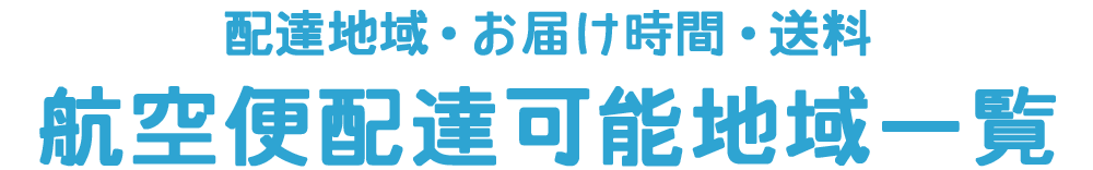 ご利用ガイド 航空便配達可能地域一覧